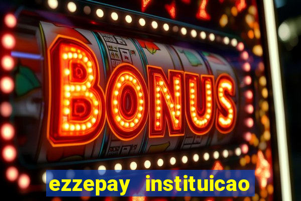 ezzepay instituicao de pagamento ltda